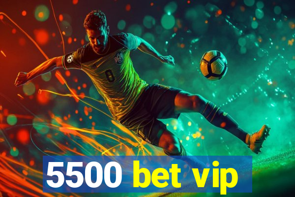 5500 bet vip